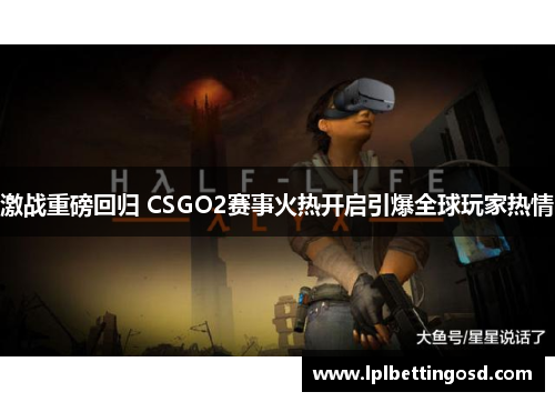 激战重磅回归 CSGO2赛事火热开启引爆全球玩家热情